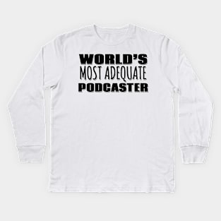 World's Most Adequate Podcaster Kids Long Sleeve T-Shirt